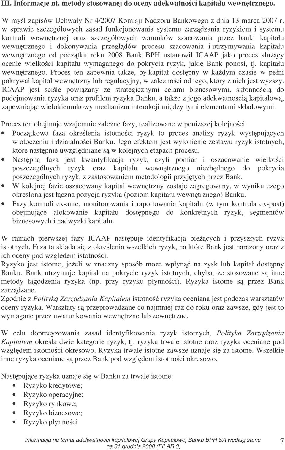 procesu szacowania i utrzymywania kapitału wewntrznego od pocztku roku 2008 Bank BPH ustanowił ICAAP jako proces słucy ocenie wielkoci kapitału wymaganego do pokrycia ryzyk, jakie Bank ponosi, tj.