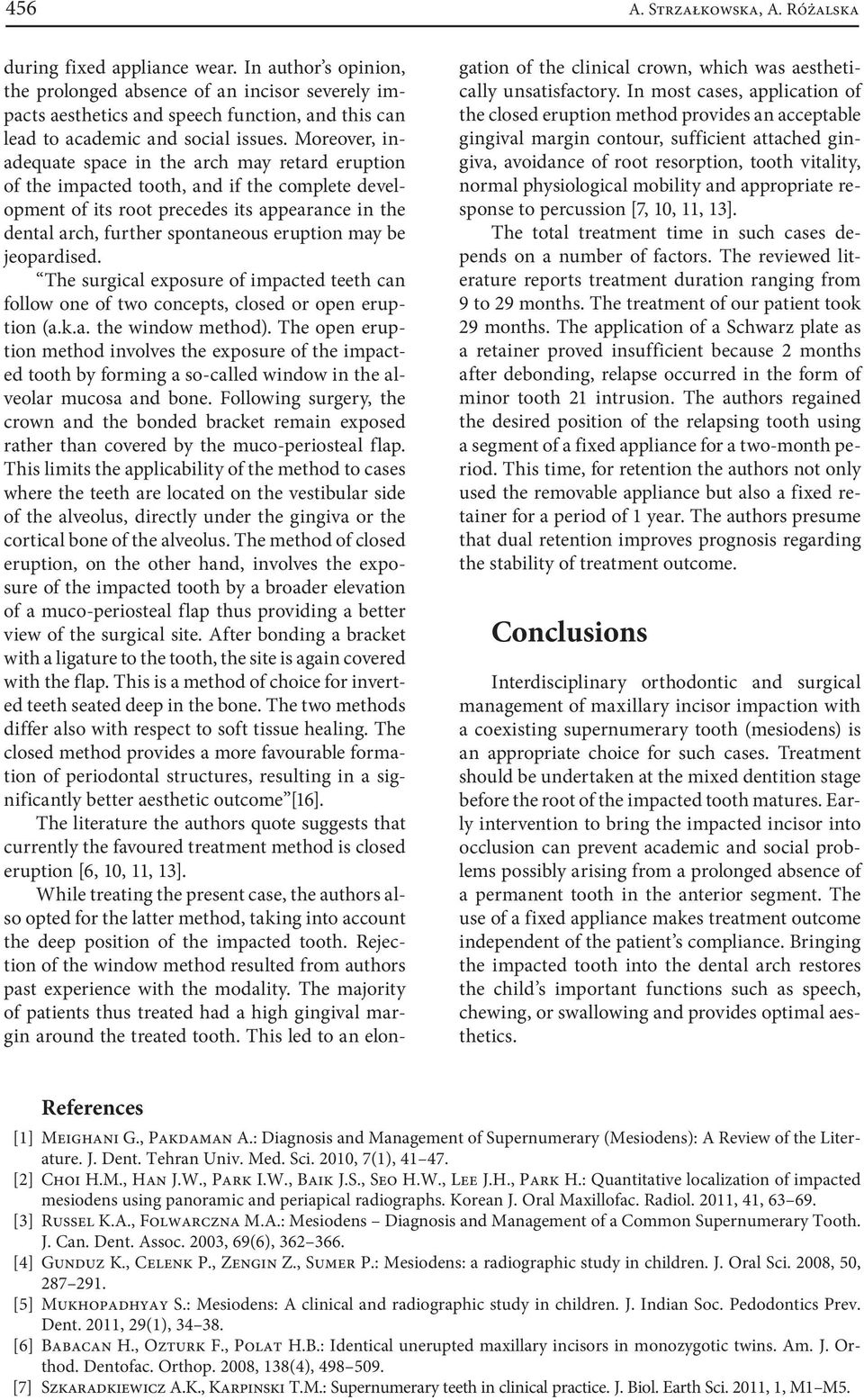 Moreover, inadequate space in the arch may retard eruption of the impacted tooth, and if the complete development of its root precedes its appearance in the dental arch, further spontaneous eruption