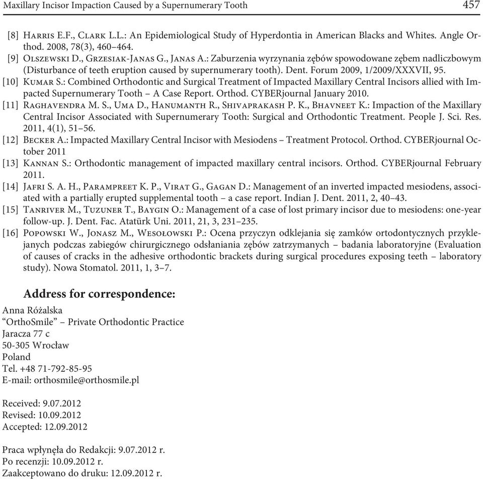 Forum 2009, 1/2009/XXXVII, 95. [10] Kumar S.: Combined Orthodontic and Surgical Treatment of Impacted Maxillary Central Incisors allied with Impacted Supernumerary Tooth A Case Report. Orthod. CYBERjournal January 2010.