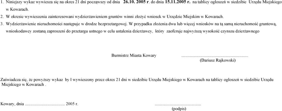 W złożenia dwu lub więcej wniosków na tą samą nieruchomość gruntową, wnioskodawcy zostaną zaproszeni do przetargu ustnego w celu ustalenia, który zaoferuje najwyższą wysokość Burmistrz.