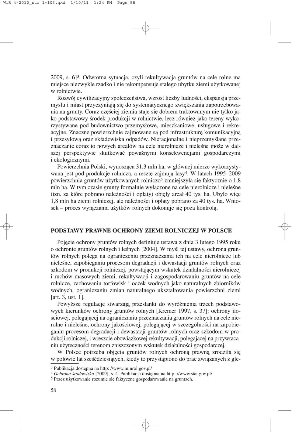 Rozwój cywilizacyjny spo³eczeñstwa, wzrost liczby ludnoœci, ekspansja przemys³u i miast przyczyniaj¹ siê do systematycznego zwiêkszania zapotrzebowania na grunty.