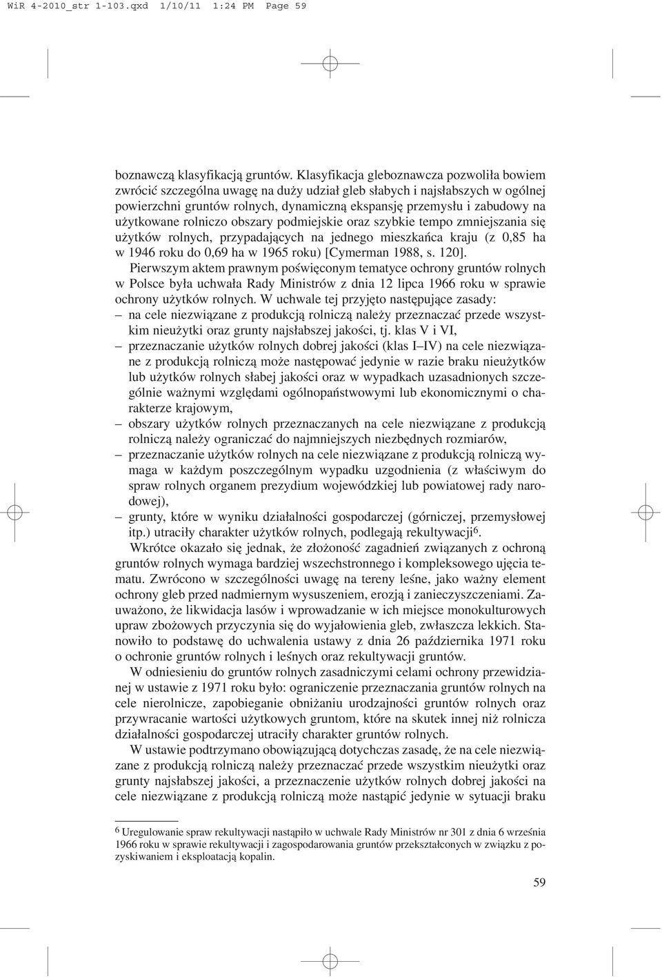 ytkowane rolniczo obszary podmiejskie oraz szybkie tempo zmniejszania siê u ytków rolnych, przypadaj¹cych na jednego mieszkañca kraju (z 0,85 ha w 1946 roku do 0,69 ha w 1965 roku) [Cymerman 1988, s.
