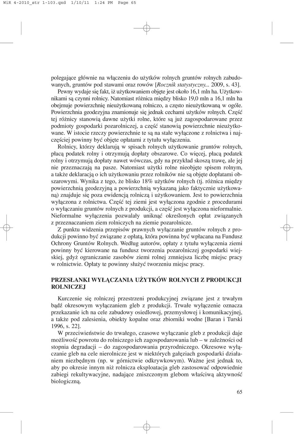 Natomiast ró nica miêdzy blisko 19,0 mln a 16,1 mln ha obejmuje powierzchniê nieu ytkowan¹ rolniczo, a czêsto nieu ytkowan¹ w ogóle.