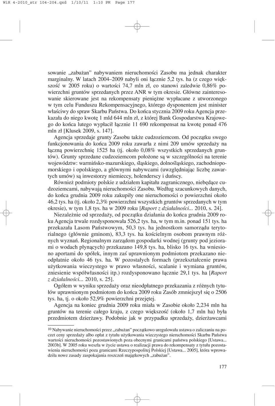 G³ówne zainteresowanie skierowane jest na rekompensaty pieniê ne wyp³acane z utworzonego w tym celu Funduszu Rekompensacyjnego, którego dysponentem jest minister w³aœciwy do spraw Skarbu Pañstwa.