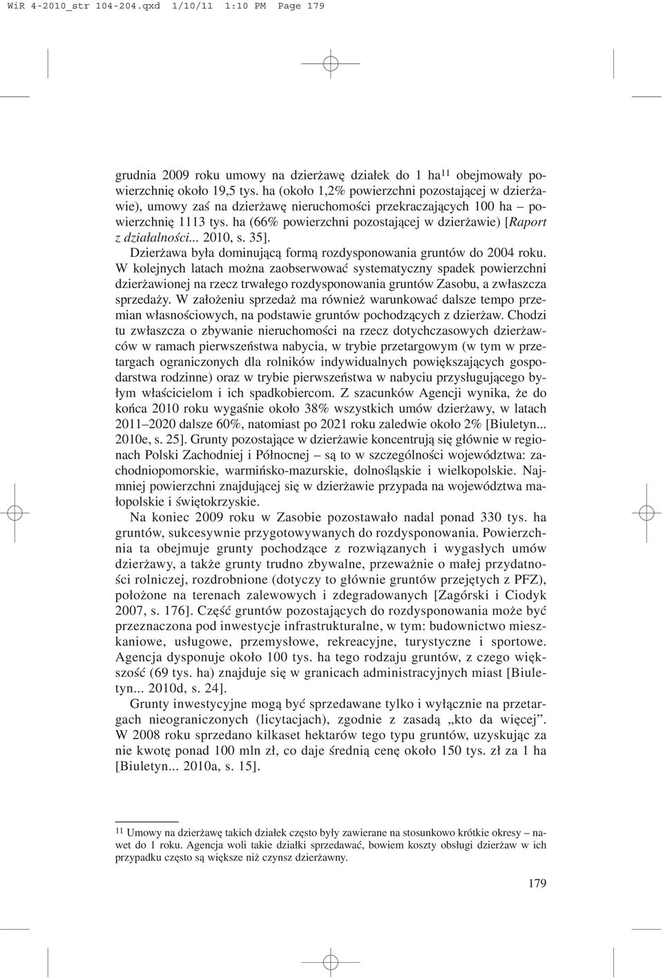 ha (66% powierzchni pozostaj¹cej w dzier awie) [Raport z dzia³alnoœci... 2010, s. 35]. Dzier awa by³a dominuj¹c¹ form¹ rozdysponowania gruntów do 2004 roku.