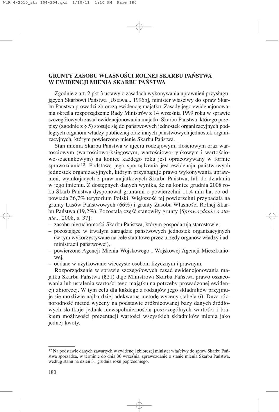Zasady jego ewidencjonowania okreœla rozporz¹dzenie Rady Ministrów z 14 wrzeœnia 1999 roku w sprawie szczegó³owych zasad ewidencjonowania maj¹tku Skarbu Pañstwa, którego przepisy (zgodnie z 5)
