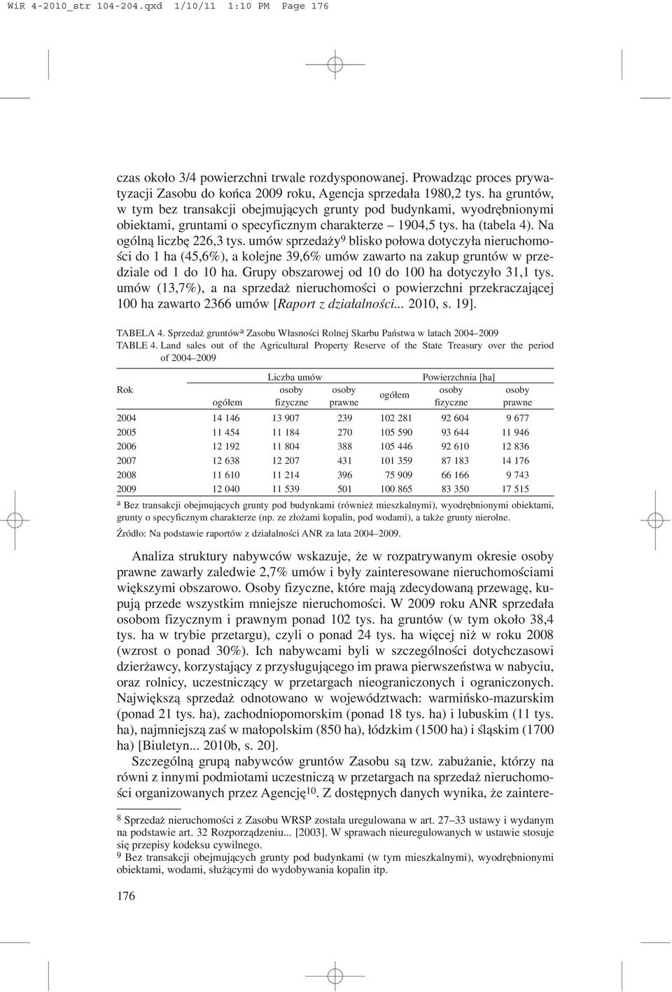 umów sprzeda y 9 blisko po³owa dotyczy³a nieruchomoœci do 1 ha (45,6%), a kolejne 39,6% umów zawarto na zakup gruntów w przedziale od 1 do 10 ha. Grupy obszarowej od 10 do 100 ha dotyczy³o 31,1 tys.