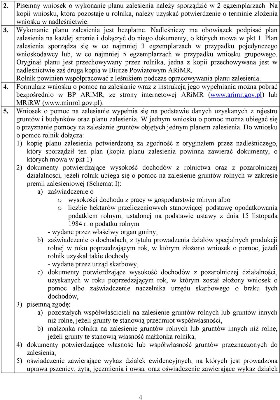 Plan sporządza się w co najmniej 3 egzemplarzach w przypadku pojedynczego wnioskodawcy lub, w co najmniej 5 egzemplarzach w przypadku wniosku grupowego.