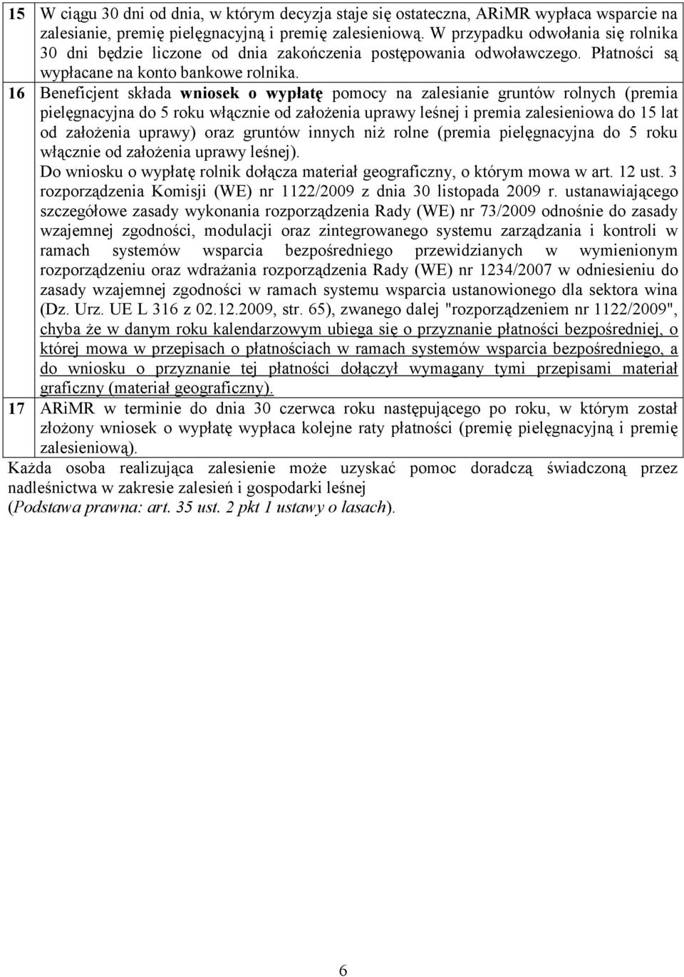 16 Beneficjent składa wniosek o wypłatę pomocy na zalesianie gruntów rolnych (premia pielęgnacyjna do 5 roku włącznie od założenia uprawy leśnej i premia zalesieniowa do 15 lat od założenia uprawy)