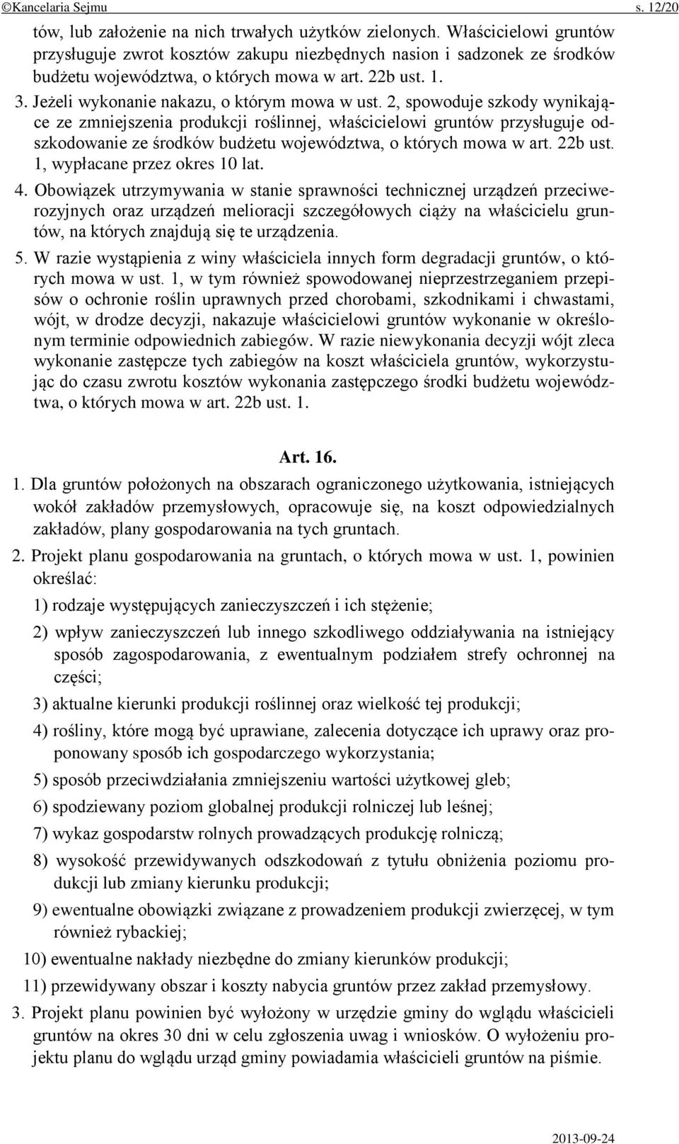 2, spowoduje szkody wynikające ze zmniejszenia produkcji roślinnej, właścicielowi gruntów przysługuje odszkodowanie ze środków budżetu województwa, o których mowa w art. 22b ust.