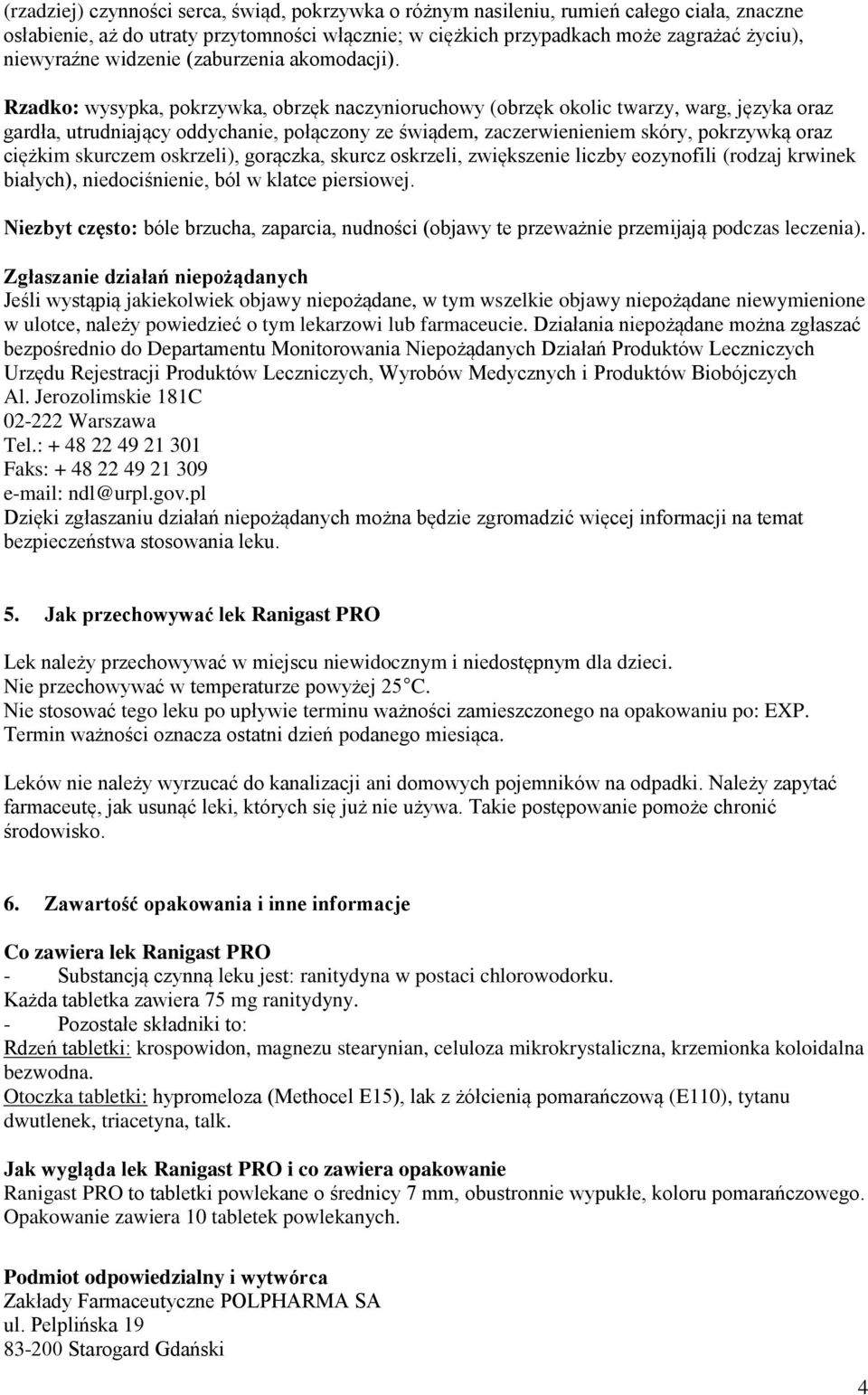 Rzadko: wysypka, pokrzywka, obrzęk naczynioruchowy (obrzęk okolic twarzy, warg, języka oraz gardła, utrudniający oddychanie, połączony ze świądem, zaczerwienieniem skóry, pokrzywką oraz ciężkim