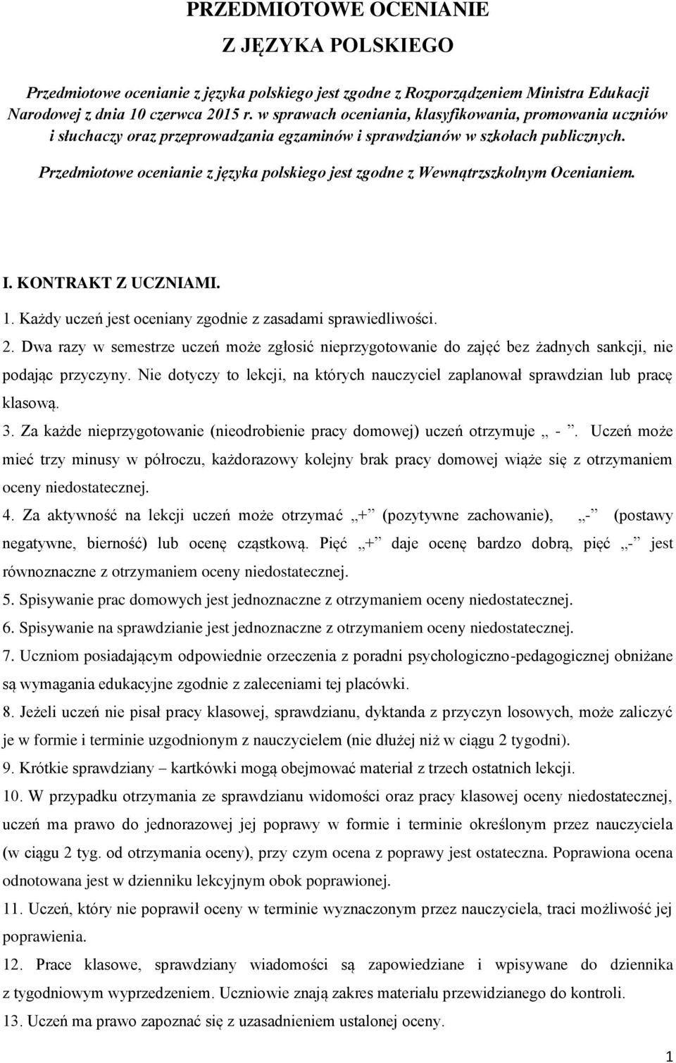 Przedmiotowe ocenianie z języka polskiego jest zgodne z Wewnątrzszkolnym Ocenianiem. I. KONTRAKT Z UCZNIAMI. 1. Każdy uczeń jest oceniany zgodnie z zasadami sprawiedliwości. 2.