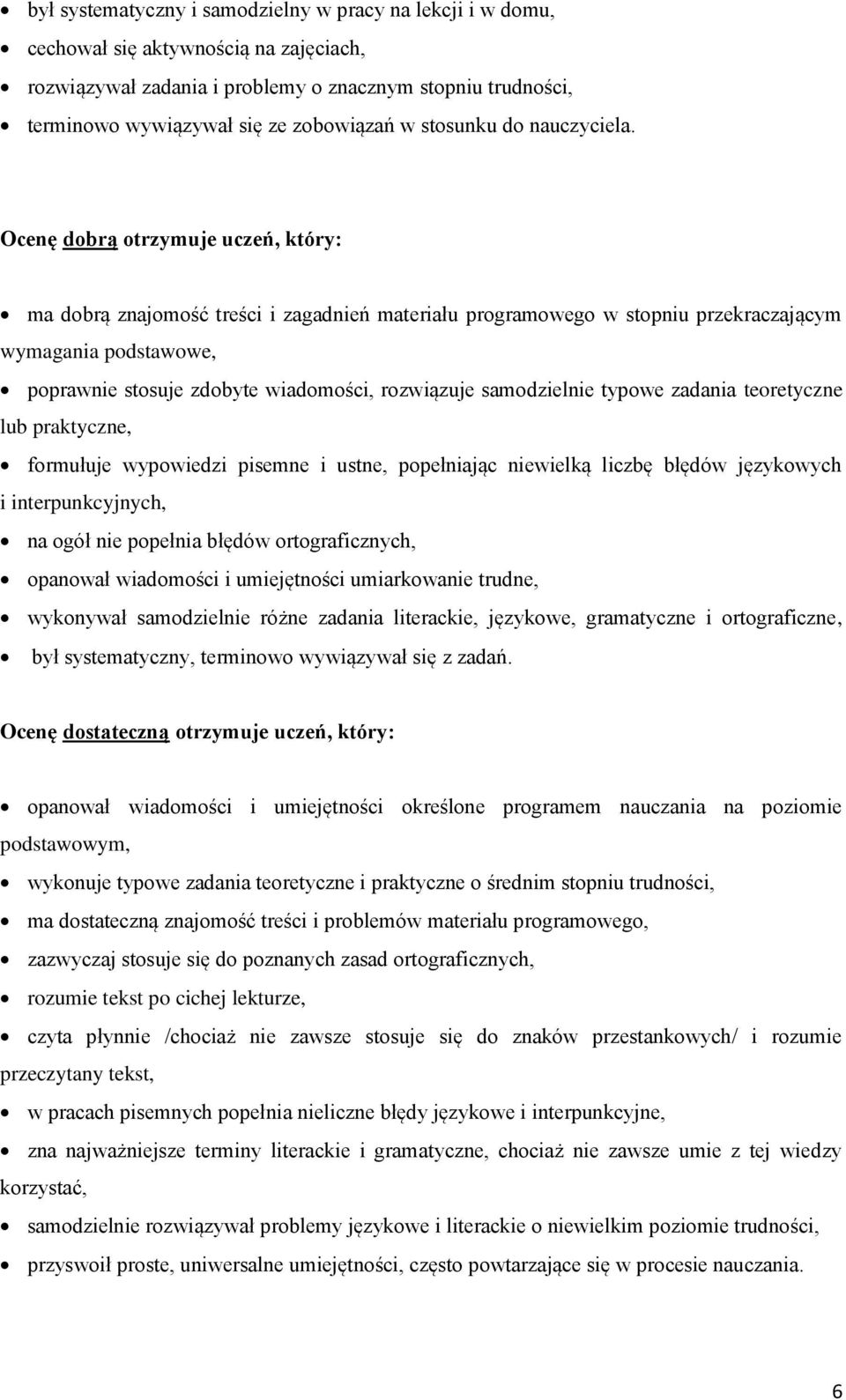 Ocenę dobrą otrzymuje uczeń, który: ma dobrą znajomość treści i zagadnień materiału programowego w stopniu przekraczającym wymagania podstawowe, poprawnie stosuje zdobyte wiadomości, rozwiązuje