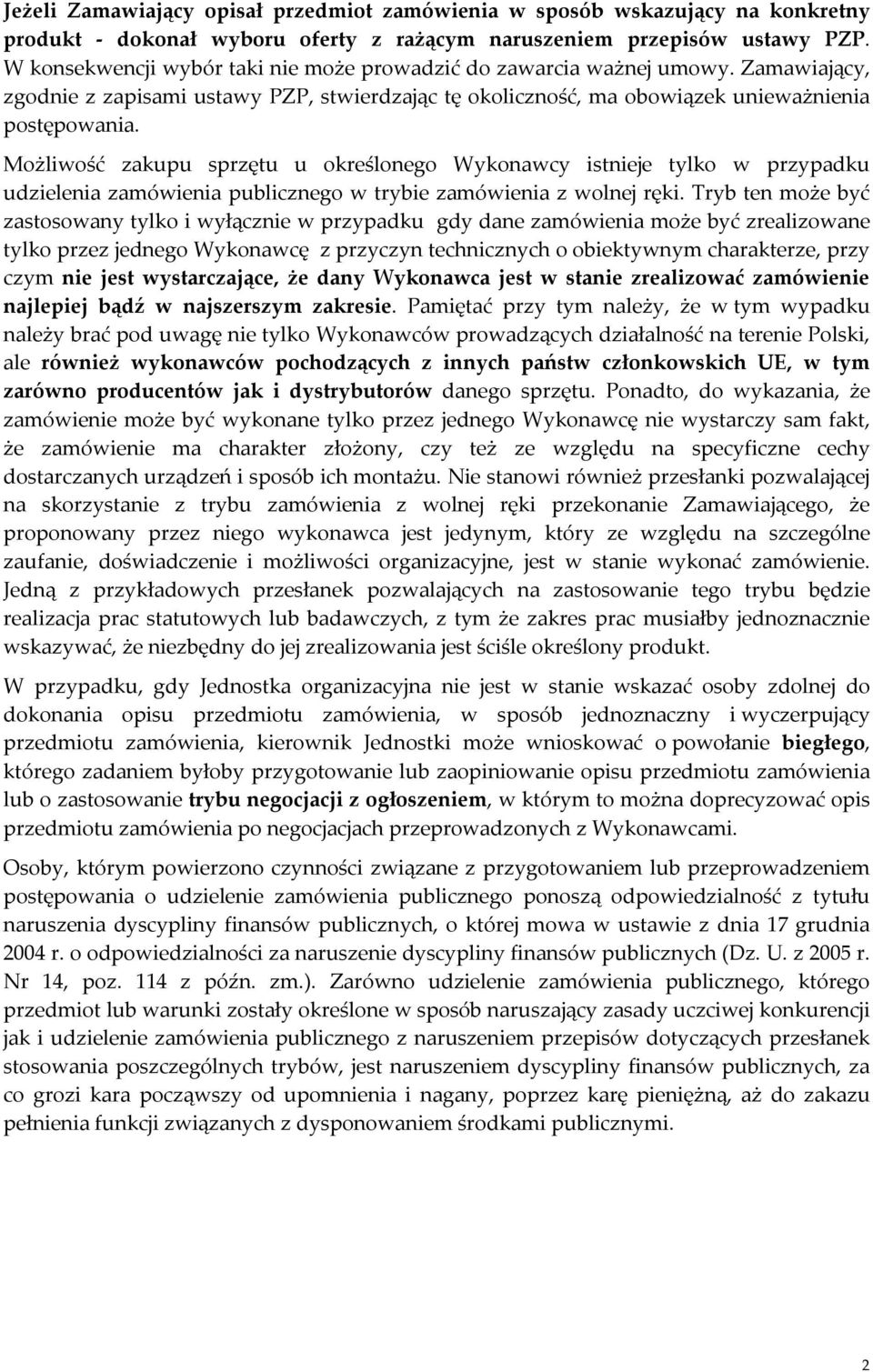Możliwość zakupu sprzętu u określonego Wykonawcy istnieje tylko w przypadku udzielenia zamówienia publicznego w trybie zamówienia z wolnej ręki.