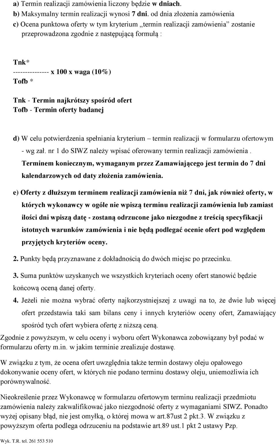 * Tnk - Termin najkrótszy spośród ofert Tofb - Termin oferty badanej d) W celu potwierdzenia spełniania kryterium termin realizacji w formularzu ofertowym - wg zał.