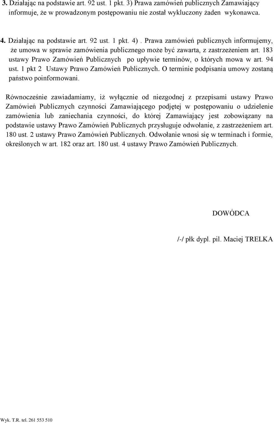 183 ustawy Prawo Zamówień Publicznych po upływie terminów, o których mowa w art. 94 ust. 1 pkt 2 Ustawy Prawo Zamówień Publicznych. O terminie podpisania umowy zostaną państwo poinformowani.