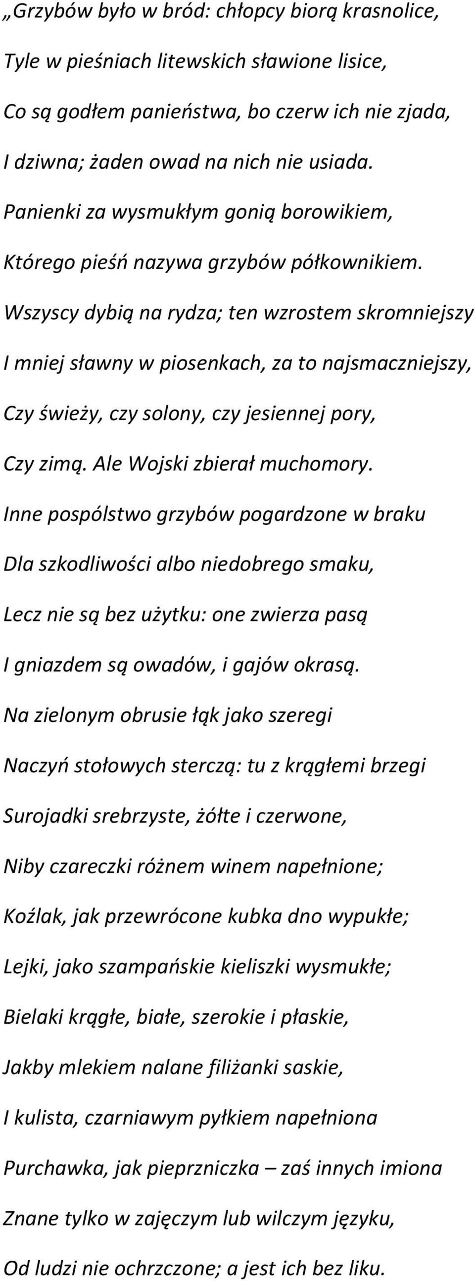 Wszyscy dybią na rydza; ten wzrostem skromniejszy I mniej sławny w piosenkach, za to najsmaczniejszy, Czy świeży, czy solony, czy jesiennej pory, Czy zimą. Ale Wojski zbierał muchomory.