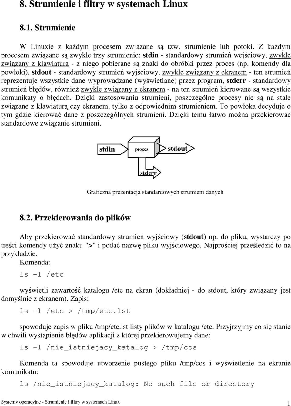 komendy dla powłoki), stdout - standardowy strumień wyjściowy, zwykle związany z ekranem - ten strumień reprezentuje wszystkie dane wyprowadzane (wyświetlane) przez program, stderr - standardowy