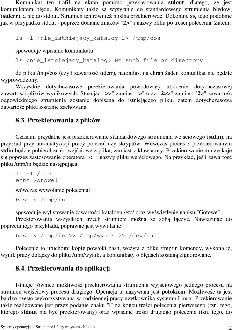 Zatem: ls -l /nie_istniejacy_katalog 2> /tmp/cos spowoduje wpisanie komunikatu: ls /nie_istniejacy_katalog: No such file or directory do pliku /tmp/cos (czyli zawartość stderr), natomiast na ekran