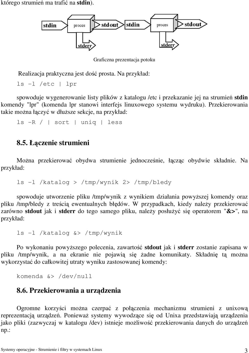Przekierowania takie można łączyć w dłuższe sekcje, na przykład: ls -R / sort uniq less 8.5. Łączenie strumieni Można przekierować obydwa strumienie jednocześnie, łącząc obydwie składnie.