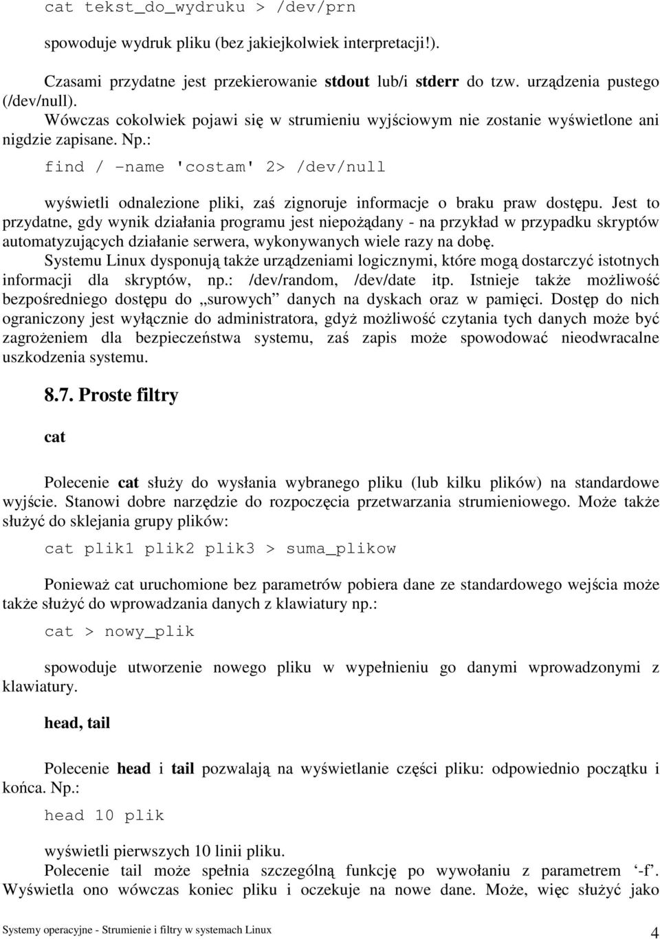 : find / -name 'costam' 2> /dev/null wyświetli odnalezione pliki, zaś zignoruje informacje o braku praw dostępu.