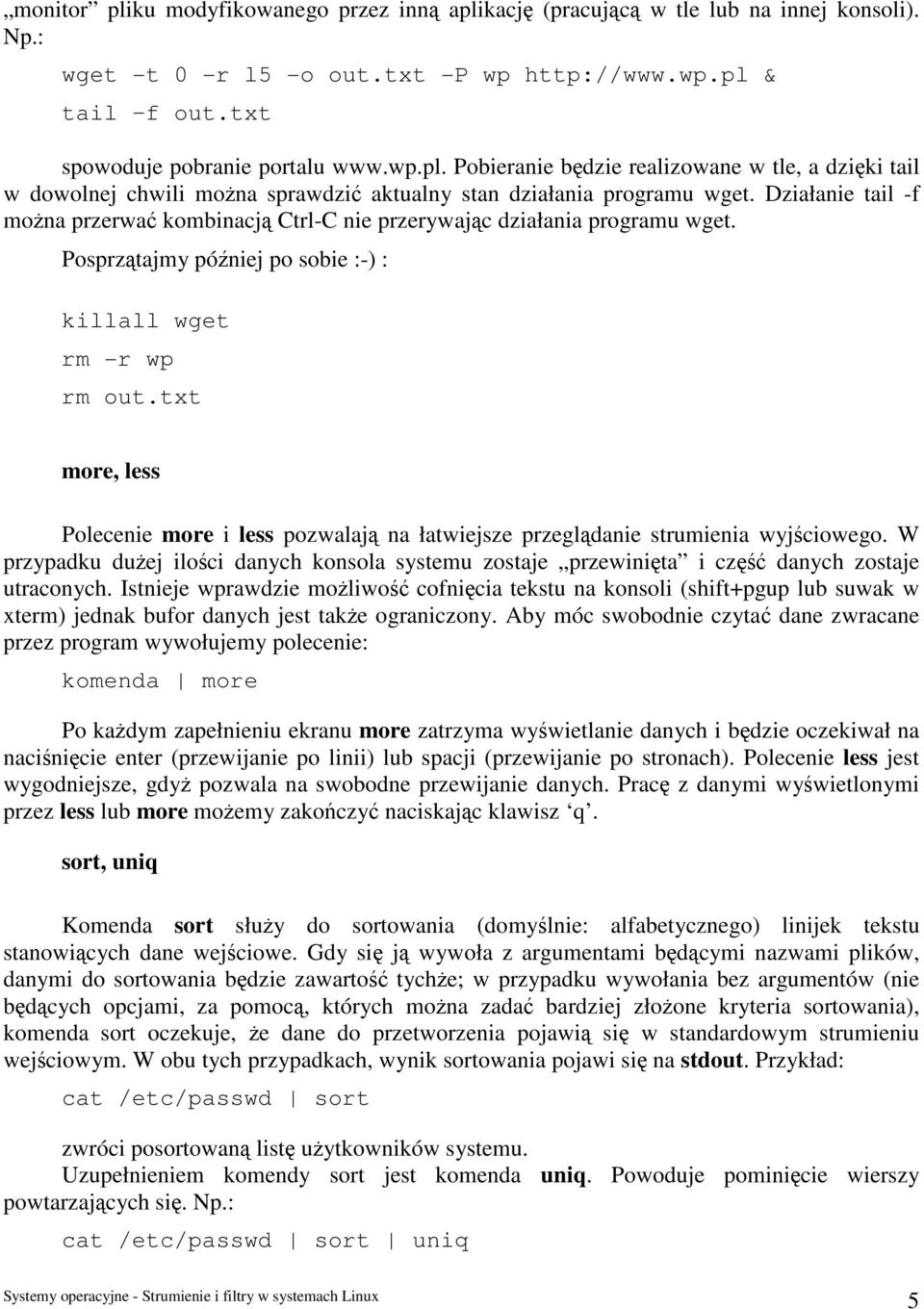 txt more, less Polecenie more i less pozwalają na łatwiejsze przeglądanie strumienia wyjściowego. W przypadku dużej ilości danych konsola systemu zostaje przewinięta i część danych zostaje utraconych.