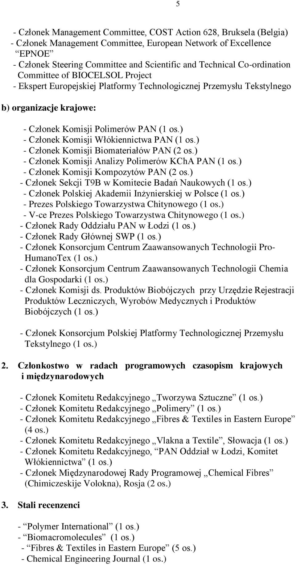 ) - Członek Komisji Włókiennictwa PAN (1 os.) - Członek Komisji Biomateriałów PAN (2 os.) - Członek Komisji Analizy Polimerów KChA PAN (1 os.) - Członek Komisji Kompozytów PAN (2 os.
