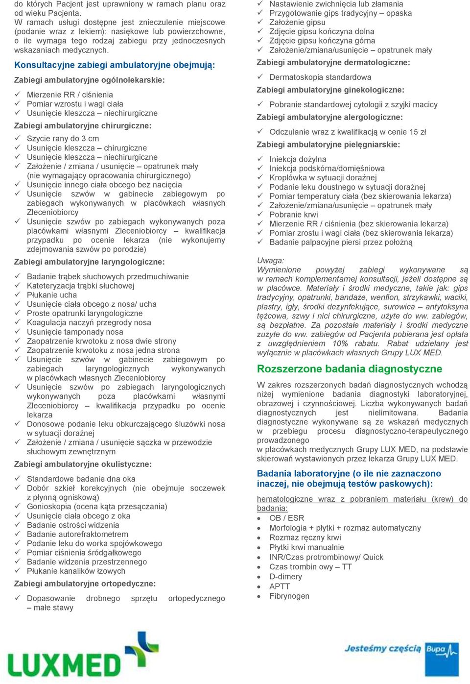 Konsultacyjne zabiegi ambulatoryjne obejmują: Zabiegi ambulatoryjne ogólnolekarskie: Mierzenie RR / ciśnienia Pomiar wzrostu i wagi ciała Usunięcie kleszcza niechirurgiczne Zabiegi ambulatoryjne