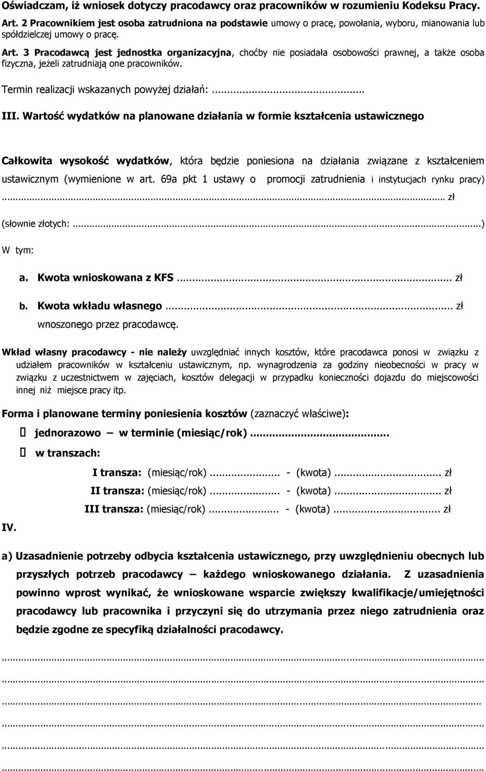 3 Pracodawcą jest jednostka organizacyjna, choćby nie posiadała osobowości prawnej, a także osoba fizyczna, jeżeli zatrudniają one pracowników. Termin realizacji wskazanych powyżej działań:... III.