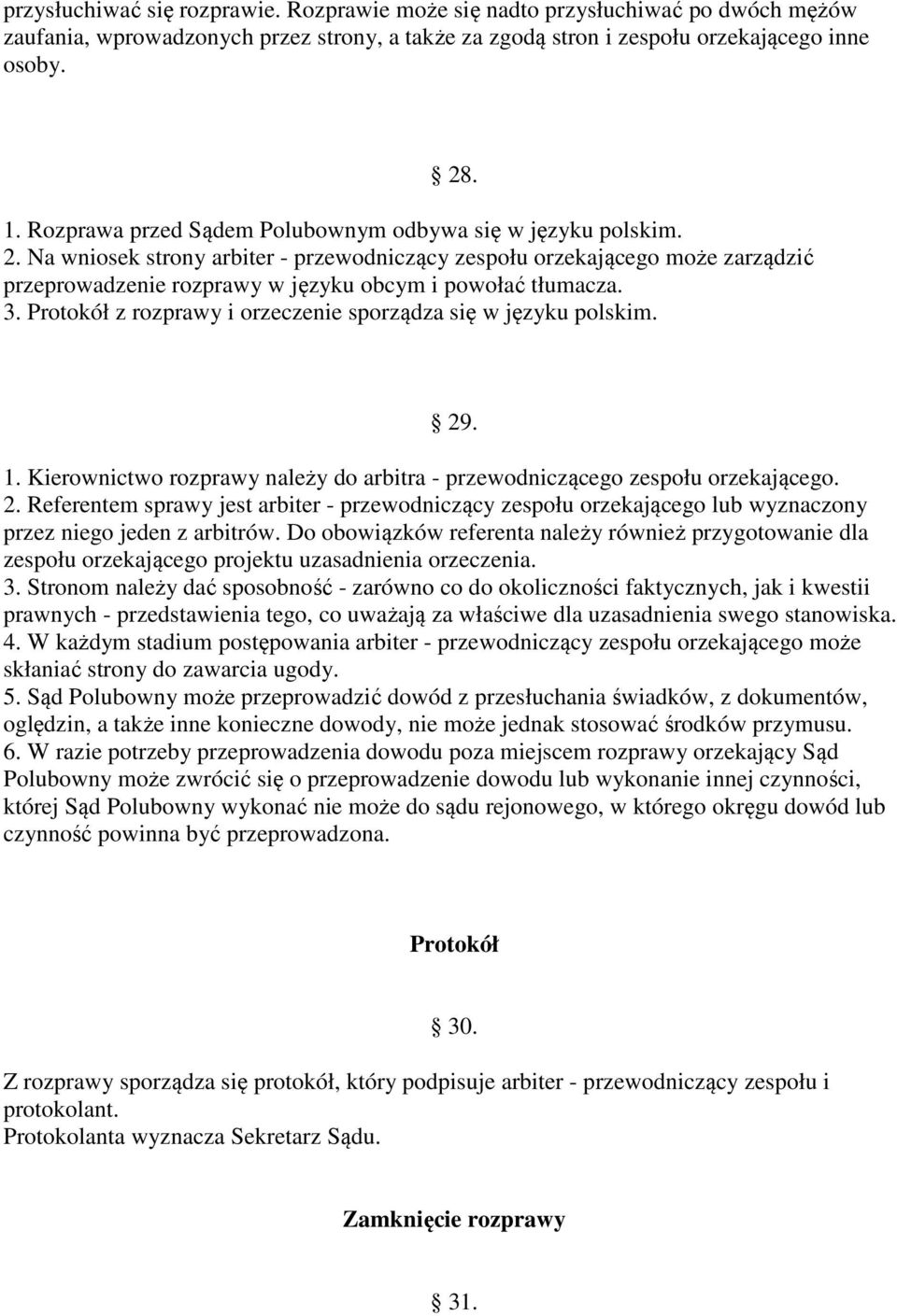 Na wniosek strony arbiter - przewodniczący zespołu orzekającego może zarządzić przeprowadzenie rozprawy w języku obcym i powołać tłumacza. 3.