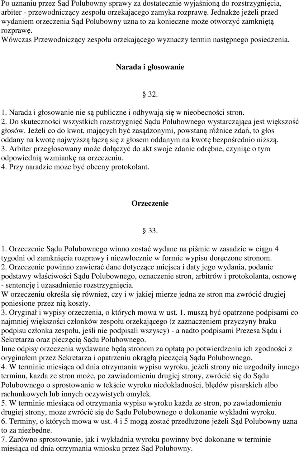 Narada i głosowanie 32. 1. Narada i głosowanie nie są publiczne i odbywają się w nieobecności stron. 2. Do skuteczności wszystkich rozstrzygnięć Sądu Polubownego wystarczająca jest większość głosów.