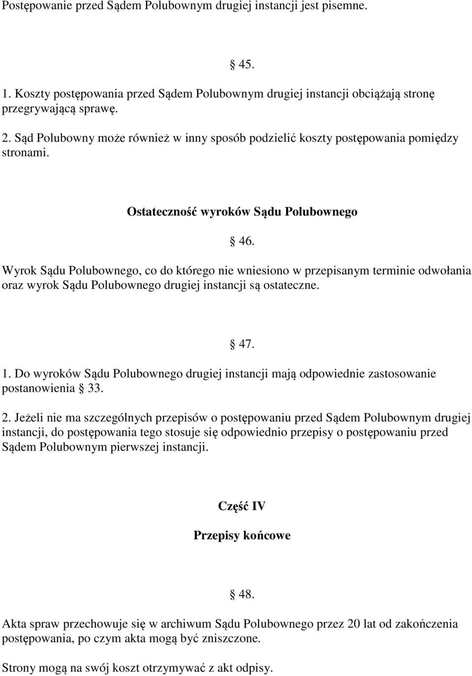 Wyrok Sądu Polubownego, co do którego nie wniesiono w przepisanym terminie odwołania oraz wyrok Sądu Polubownego drugiej instancji są ostateczne. 47. 1.