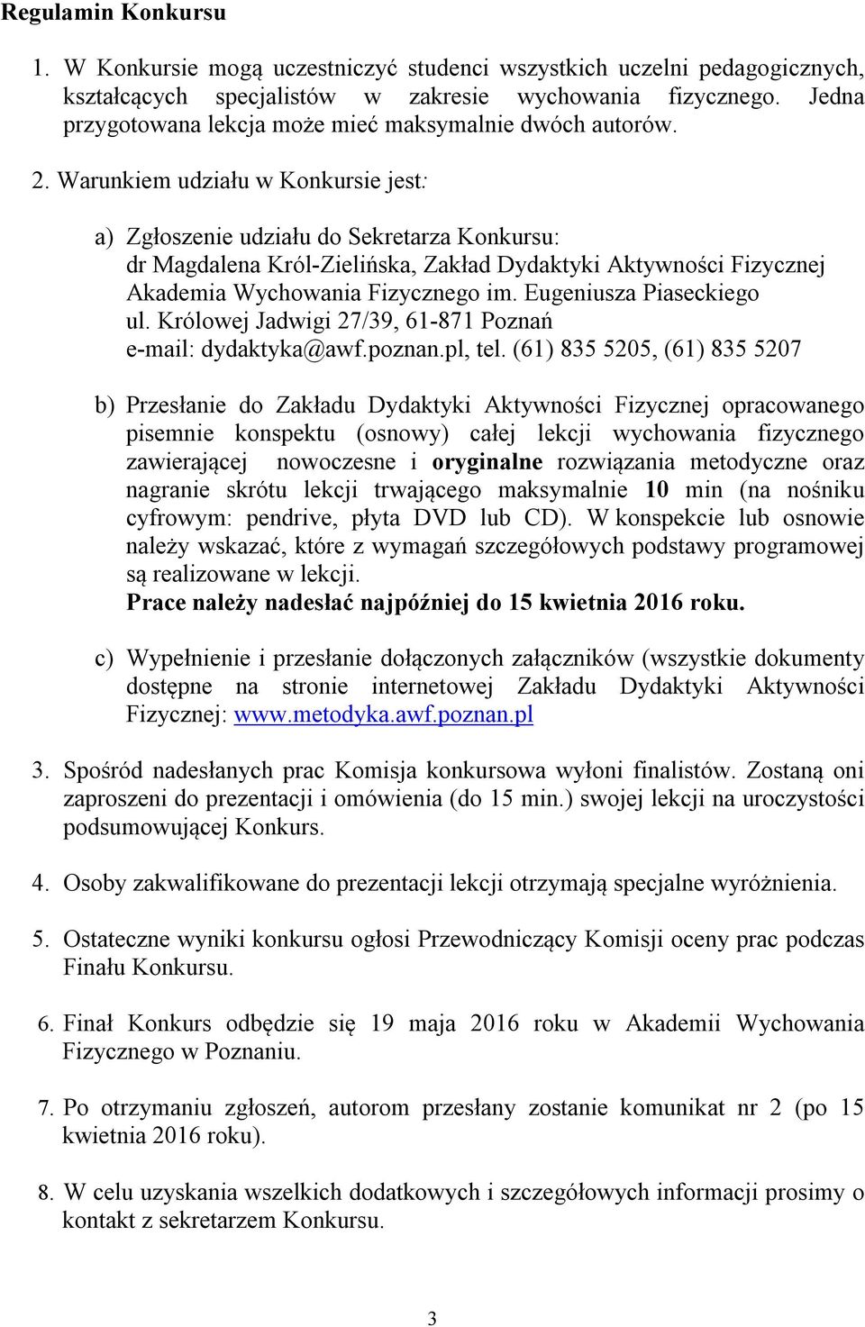 Warunkiem udziału w Konkursie jest: a) Zgłoszenie udziału do Sekretarza Konkursu: dr Magdalena Król-Zielińska, Zakład Dydaktyki Aktywności Fizycznej Akademia Wychowania Fizycznego im.