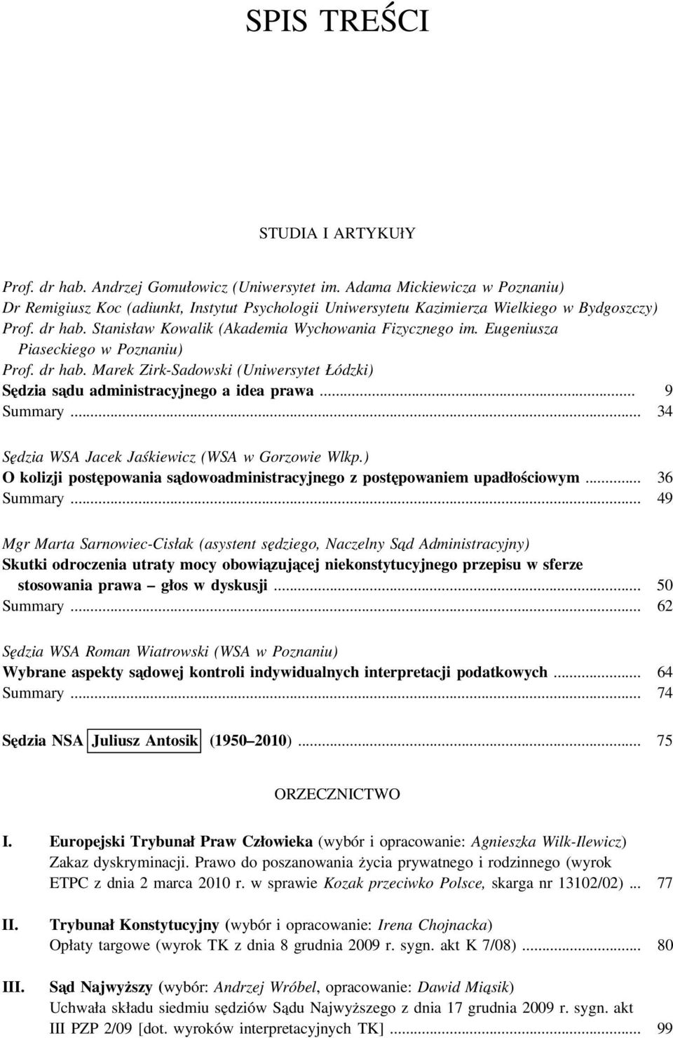Eugeniusza Piaseckiego w Poznaniu) Prof. dr hab. Marek Zirk-Sadowski (Uniwersytet Łódzki) Sędzia sa du administracyjnego a idea prawa... 9 Summary... 34 Sędzia WSA Jacek Jaśkiewicz (WSA w Gorzowie Wlkp.