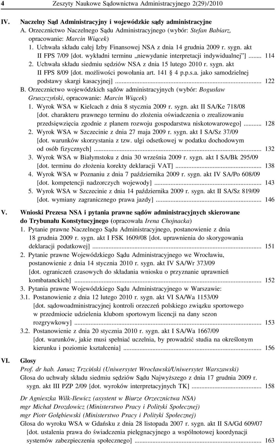 wykładni terminu niewydanie interpretacji indywidualnej ]... 114 2. Uchwała składu siedmiu sędziów NSA z dnia 15 lutego 2010 r. sygn. akt II FPS 8/09 [dot. możliwości powołania art. 141 4 p.p.s.a. jako samodzielnej podstawy skargi kasacyjnej].
