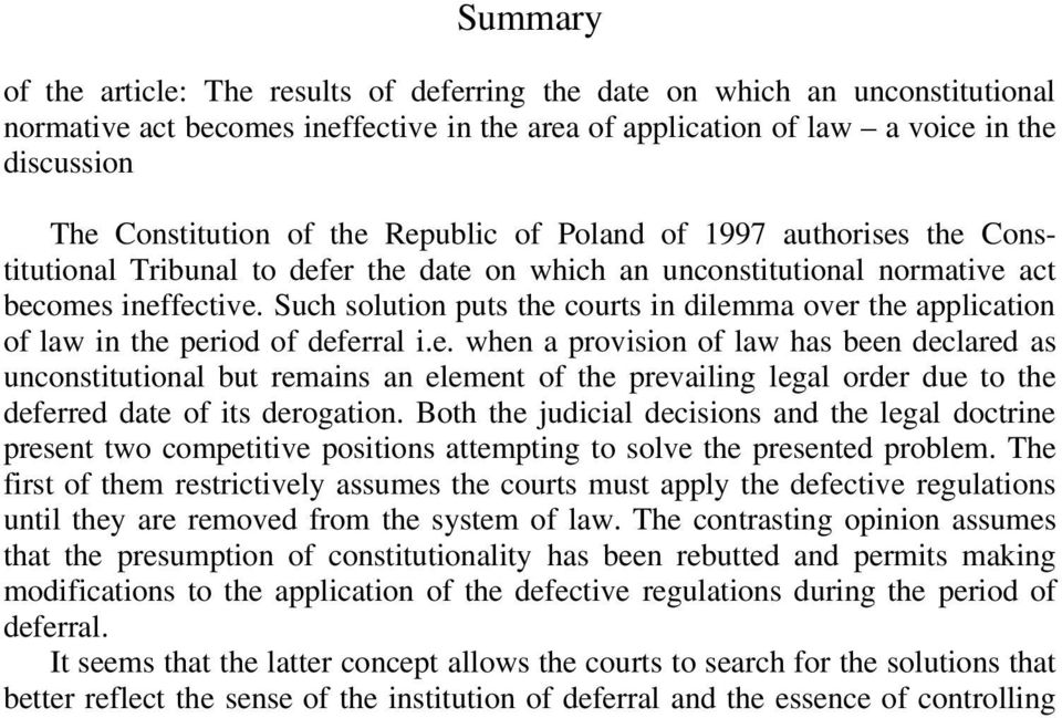 Such solution puts the courts in dilemma over the application of law in the period of deferral i.e. when a provision of law has been declared as unconstitutional but remains an element of the prevailing legal order due to the deferred date of its derogation.