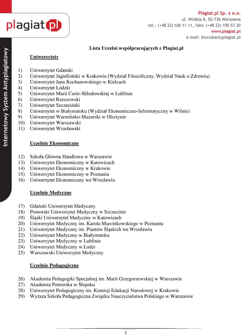 Marii Curie-Skłodowskiej w Lublinie 6) Uniwersytet Rzeszowski 7) Uniwersytet Szczeciński 8) Uniwersytet w Białymstoku (Wydział Ekonomiczno-Informatyczny w Wilnie) 9) Uniwersytet Warmińsko-Mazurski w