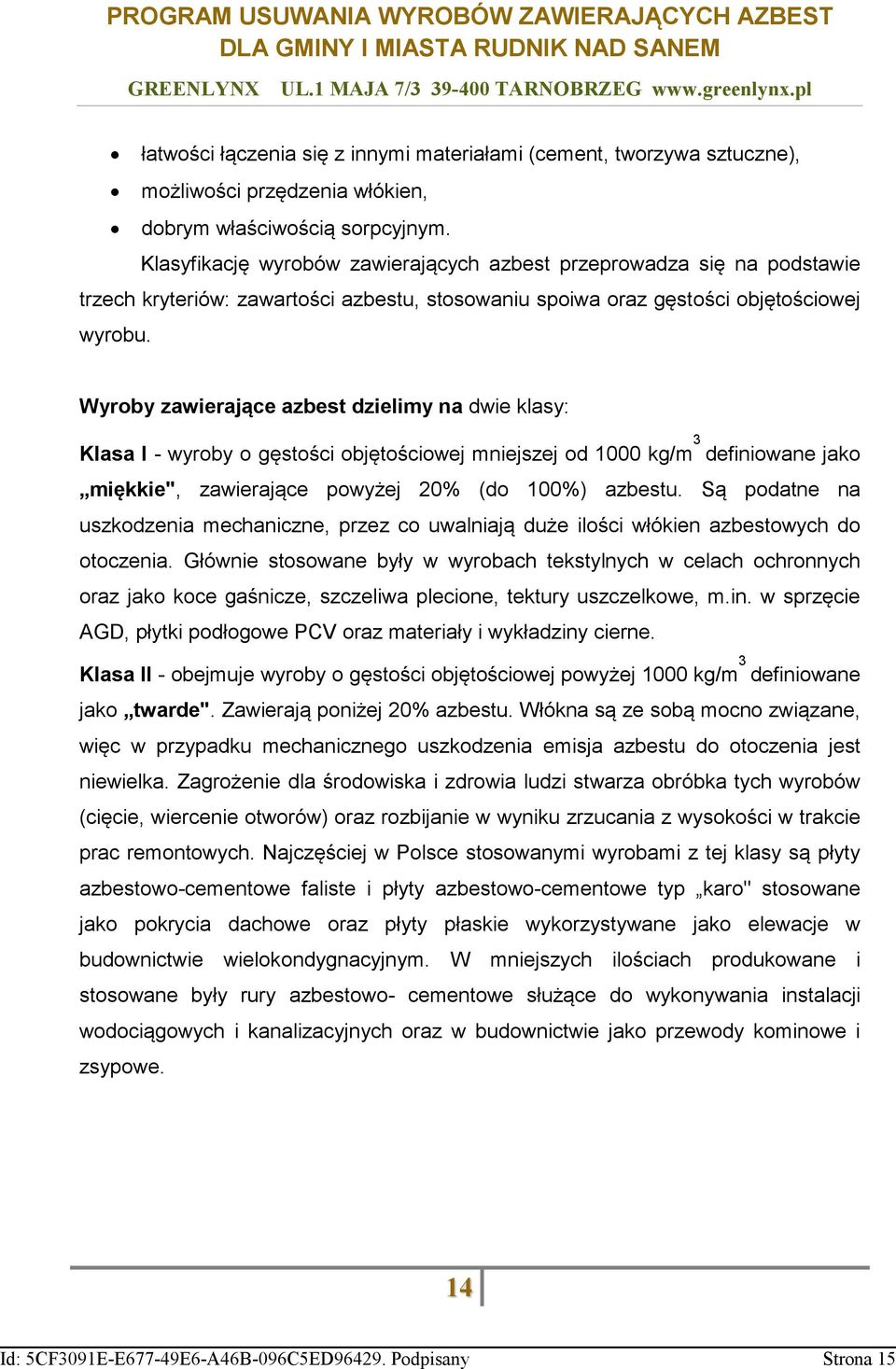 Wyroby zawierające azbest dzielimy na dwie klasy: Klasa I - wyroby o gęstości objętościowej mniejszej od 1000 kg/m 3 definiowane jako miękkie", zawierające powyżej 20% (do 100%) azbestu.