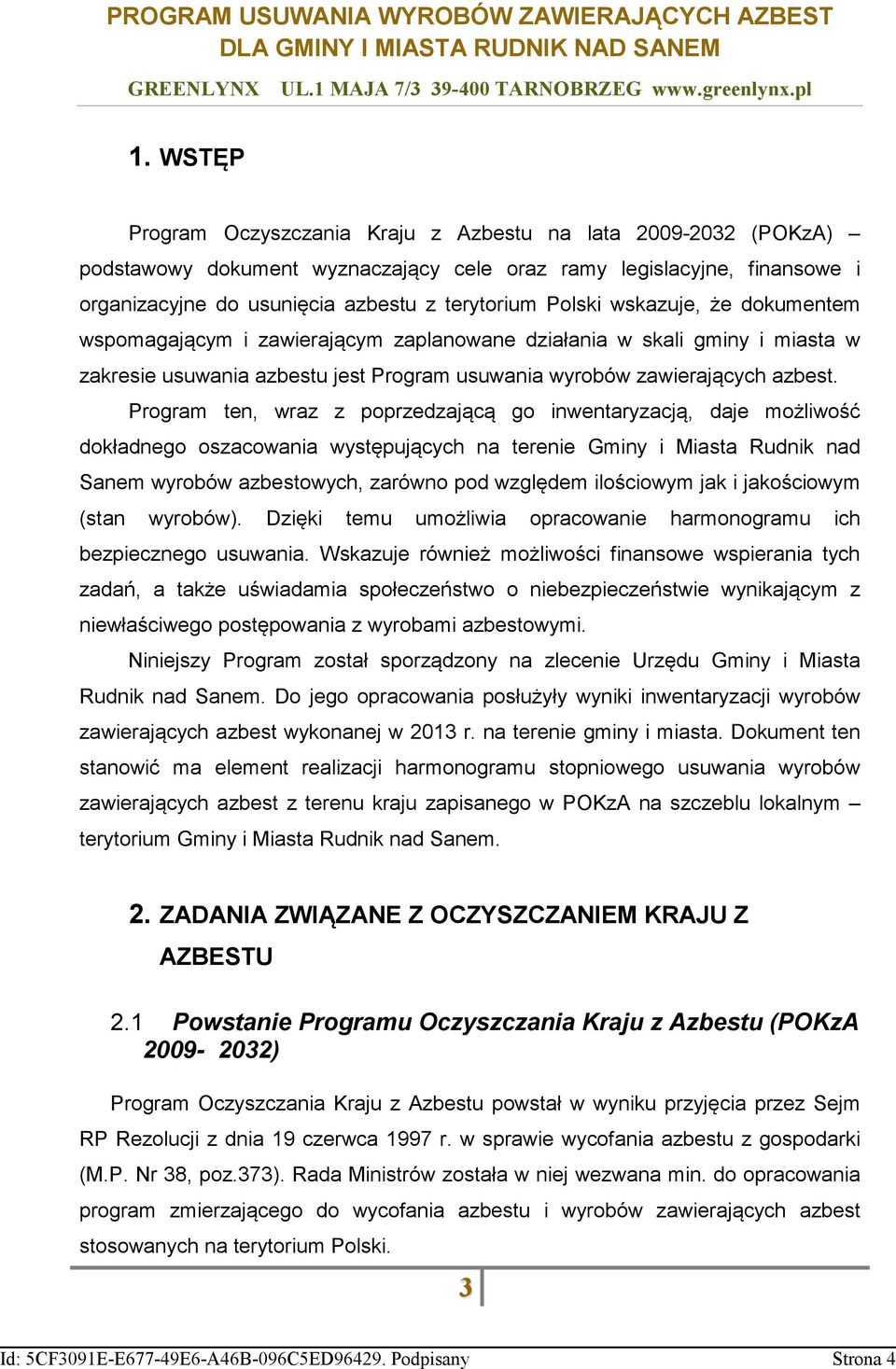 Program ten, wraz z poprzedzającą go inwentaryzacją, daje możliwość dokładnego oszacowania występujących na terenie Gminy i Miasta Rudnik nad Sanem wyrobów azbestowych, zarówno pod względem