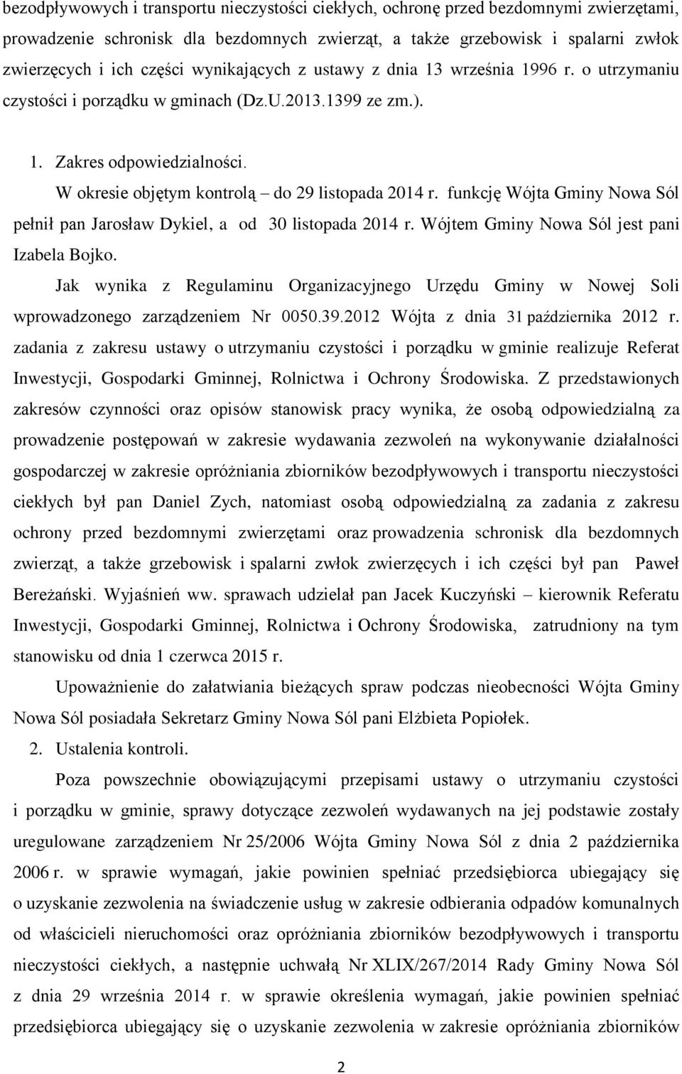 funkcję Wójta Gminy Nowa Sól pełnił pan Jarosław Dykiel, a od 30 listopada 2014 r. Wójtem Gminy Nowa Sól jest pani Izabela Bojko.