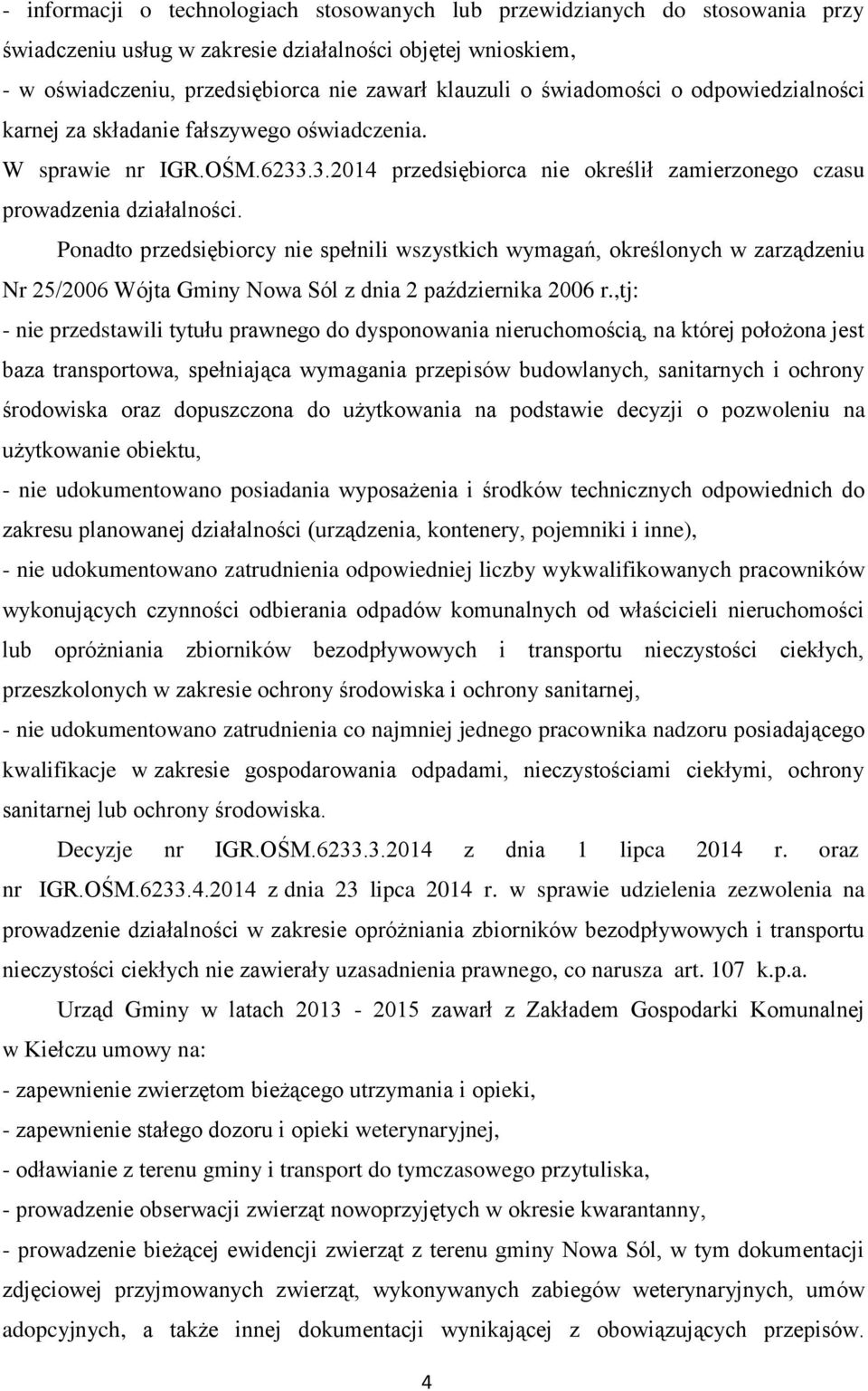 Ponadto przedsiębiorcy nie spełnili wszystkich wymagań, określonych w zarządzeniu Nr 25/2006 Wójta Gminy Nowa Sól z dnia 2 października 2006 r.