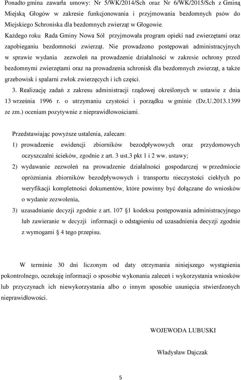 Nie prowadzono postępowań administracyjnych w sprawie wydania zezwoleń na prowadzenie działalności w zakresie ochrony przed bezdomnymi zwierzętami oraz na prowadzenia schronisk dla bezdomnych