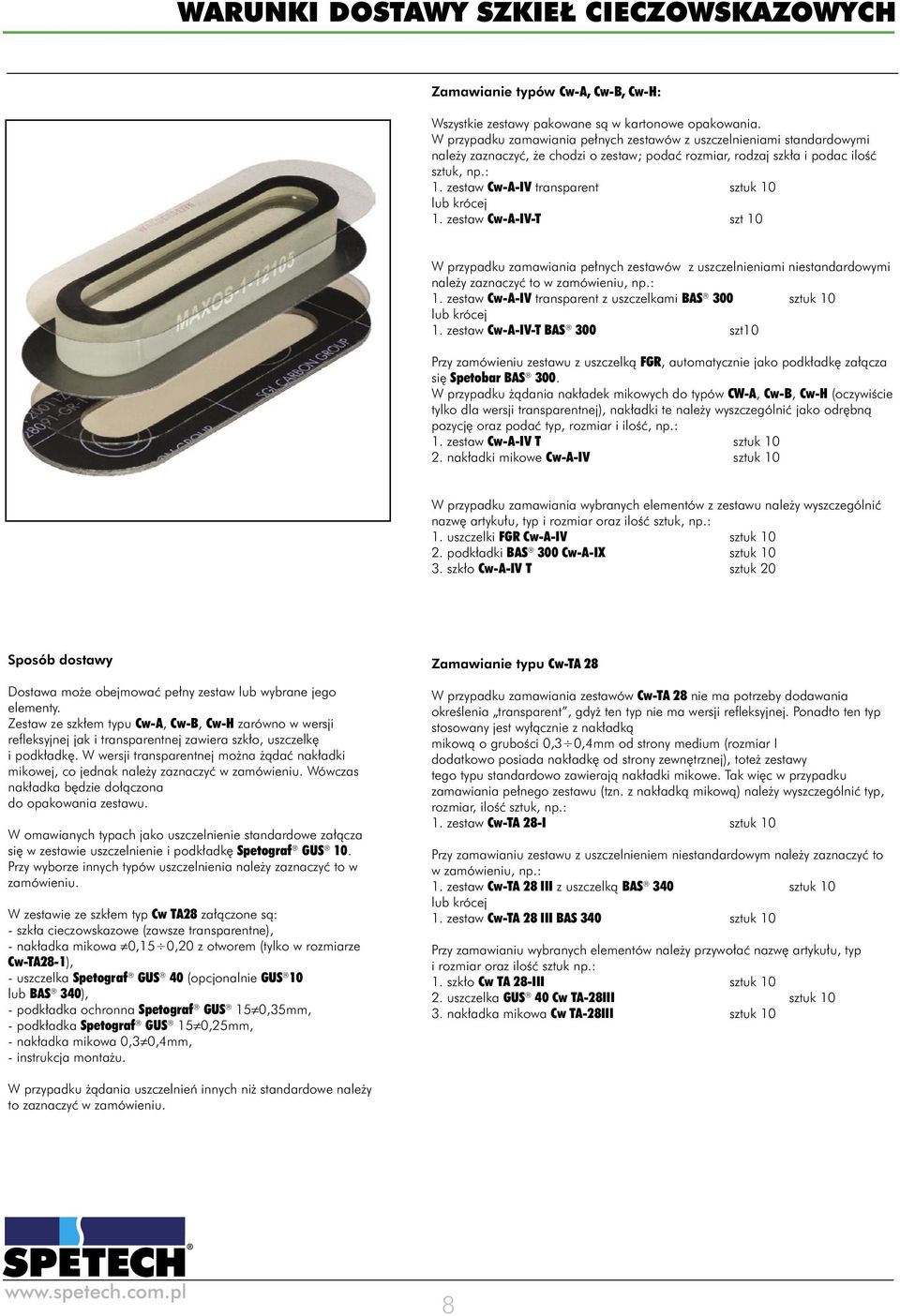 zestaw Cw-A-IV transparent sztuk 10 lub krócej 1. zestaw Cw-A-IV-T szt 10 W przypadku zamawiania pełnych zestawów z uszczelnieniami niestandardowymi należy zaznaczyć to w zamówieniu, np.: 1.