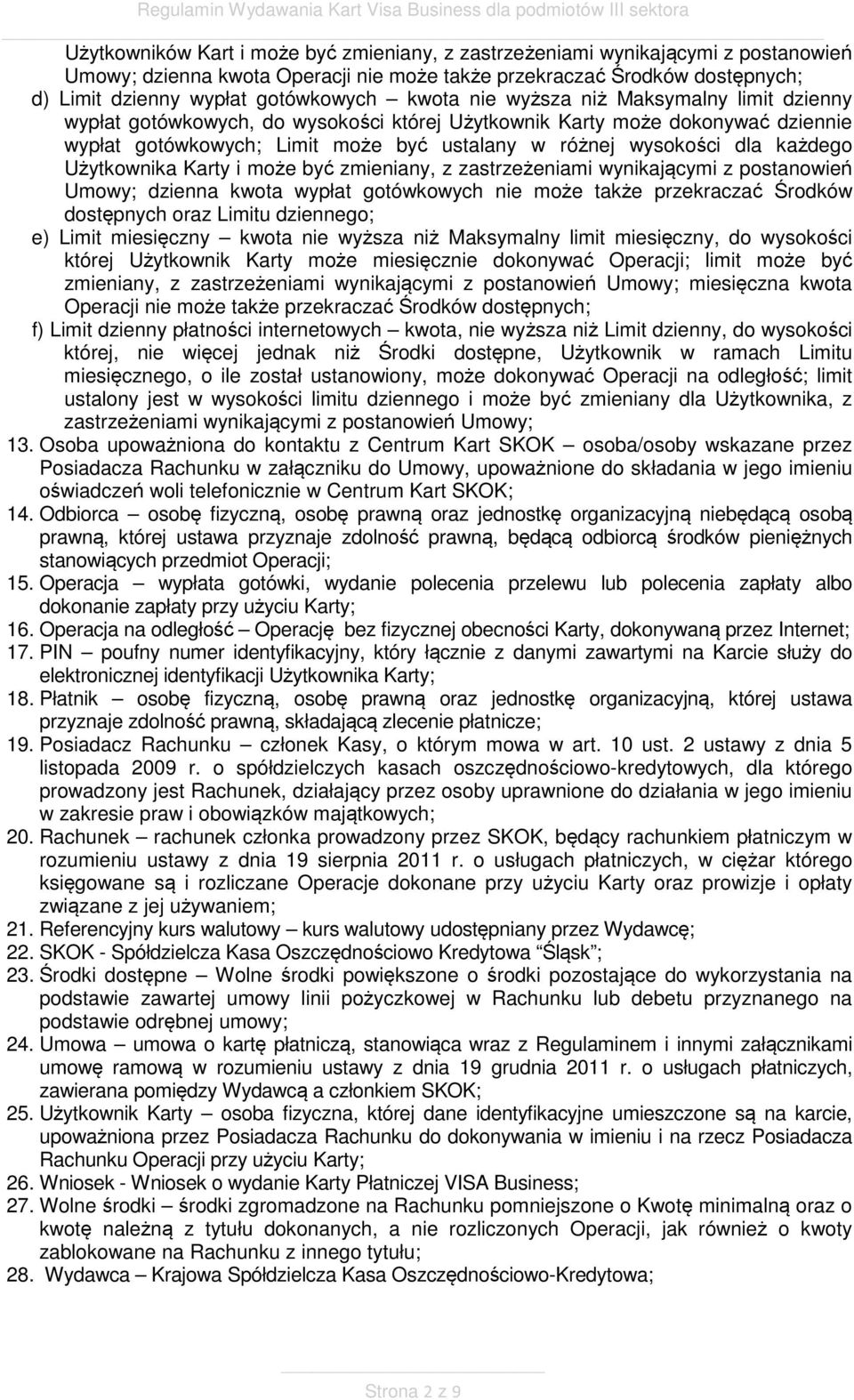 każdego Użytkownika Karty i może być zmieniany, z zastrzeżeniami wynikającymi z postanowień Umowy; dzienna kwota wypłat gotówkowych nie może także przekraczać Środków dostępnych oraz Limitu