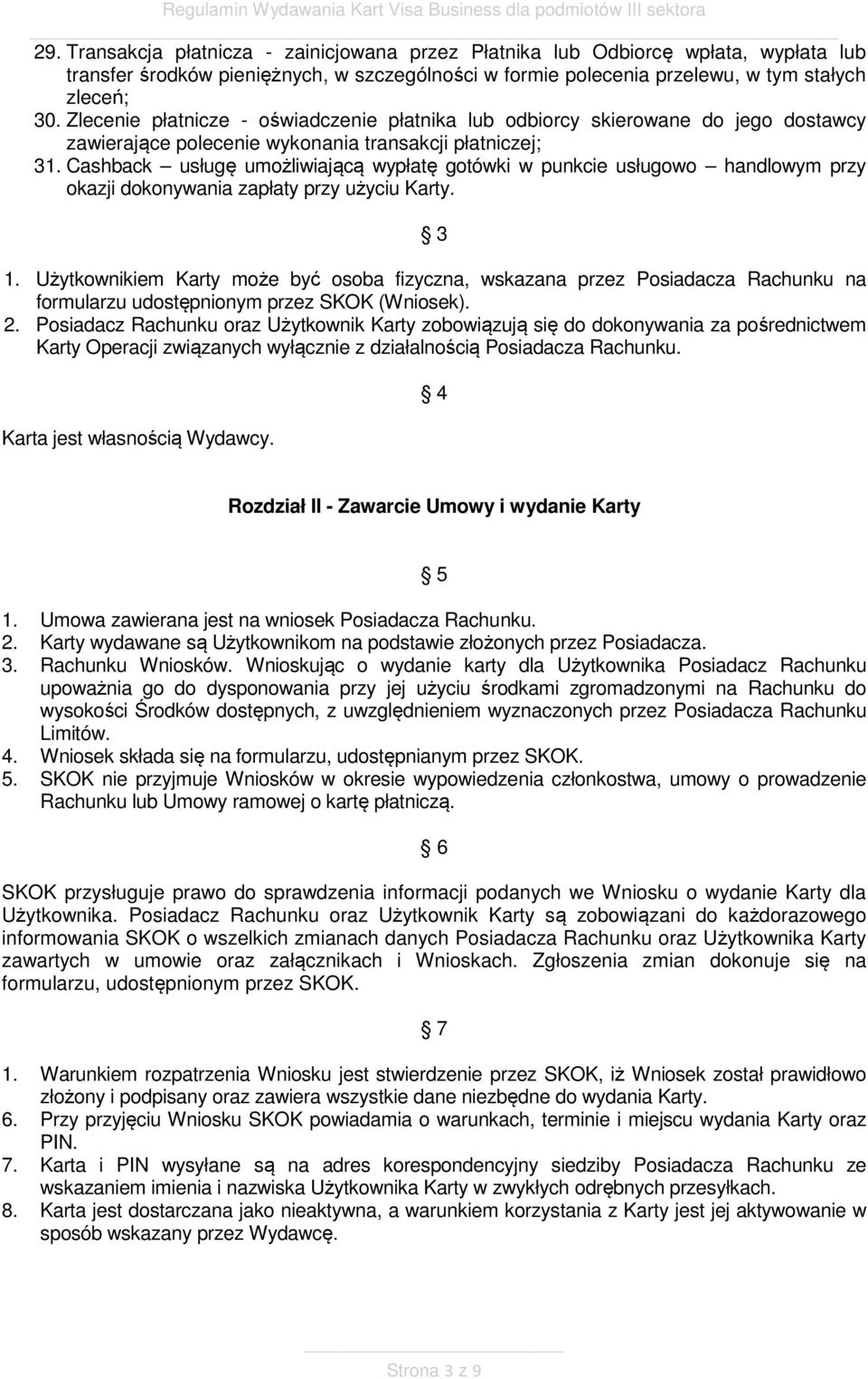 Cashback usługę umożliwiającą wypłatę gotówki w punkcie usługowo handlowym przy okazji dokonywania zapłaty przy użyciu Karty. 3 1.