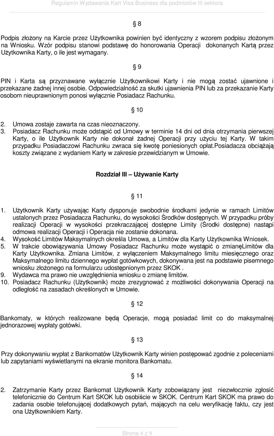 9 PIN i Karta są przyznawane wyłącznie Użytkownikowi Karty i nie mogą zostać ujawnione i przekazane żadnej innej osobie.