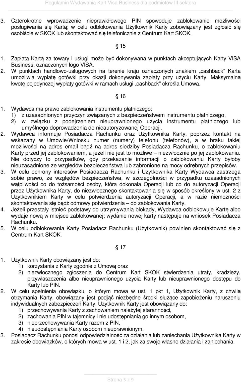 W punktach handlowo-usługowych na terenie kraju oznaczonych znakiem cashback Karta umożliwia wypłatę gotówki przy okazji dokonywania zapłaty przy użyciu Karty.