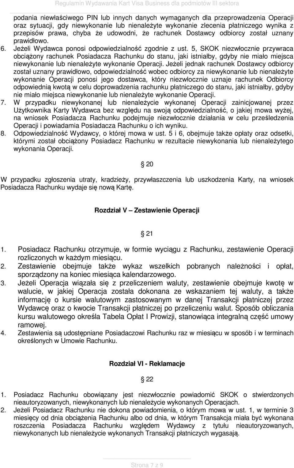 5, SKOK niezwłocznie przywraca obciążony rachunek Posiadacza Rachunku do stanu, jaki istniałby, gdyby nie miało miejsca niewykonanie lub nienależyte wykonanie Operacji.