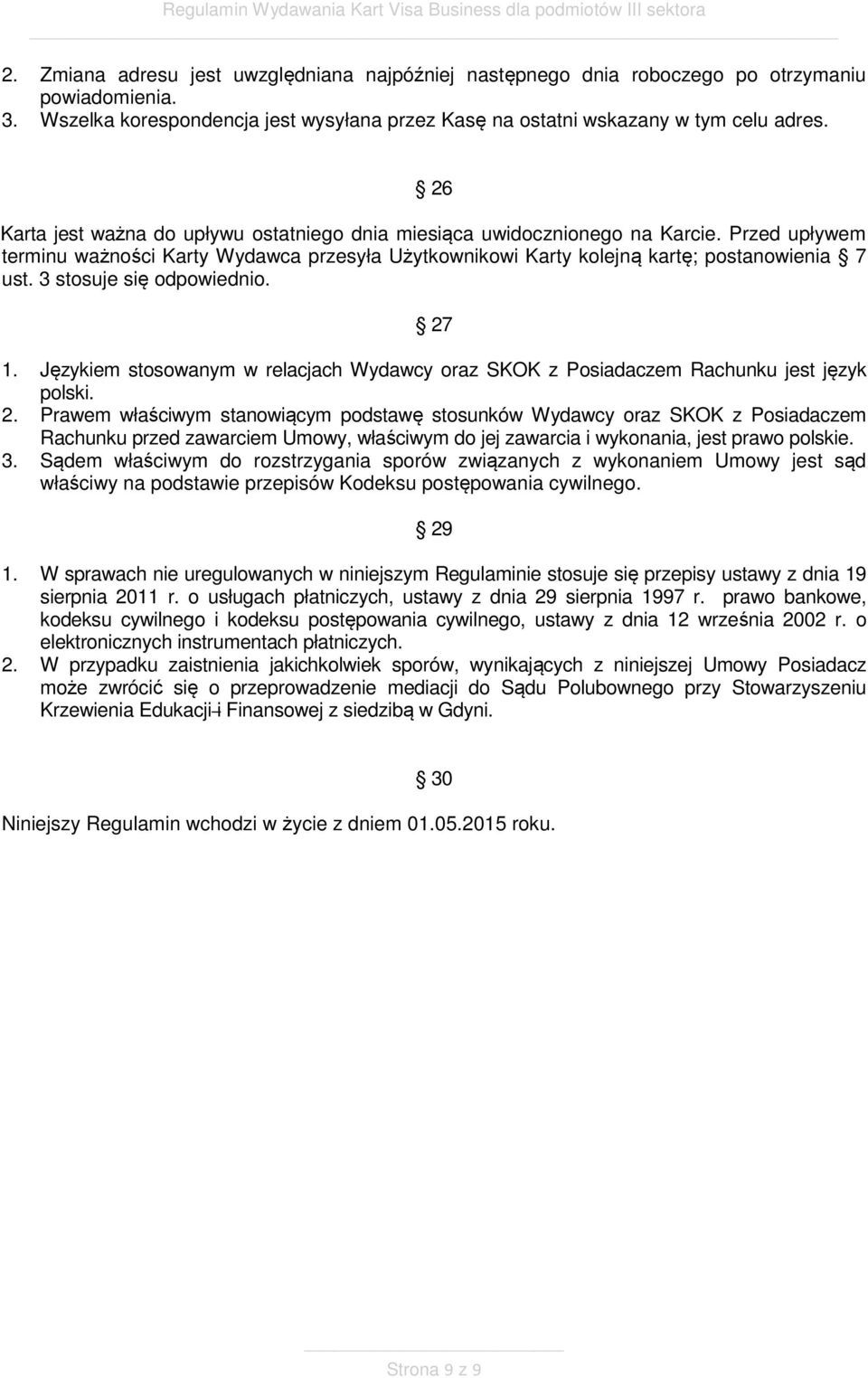 3 stosuje się odpowiednio. 27 1. Językiem stosowanym w relacjach Wydawcy oraz SKOK z Posiadaczem Rachunku jest język polski. 2. Prawem właściwym stanowiącym podstawę stosunków Wydawcy oraz SKOK z Posiadaczem Rachunku przed zawarciem Umowy, właściwym do jej zawarcia i wykonania, jest prawo polskie.