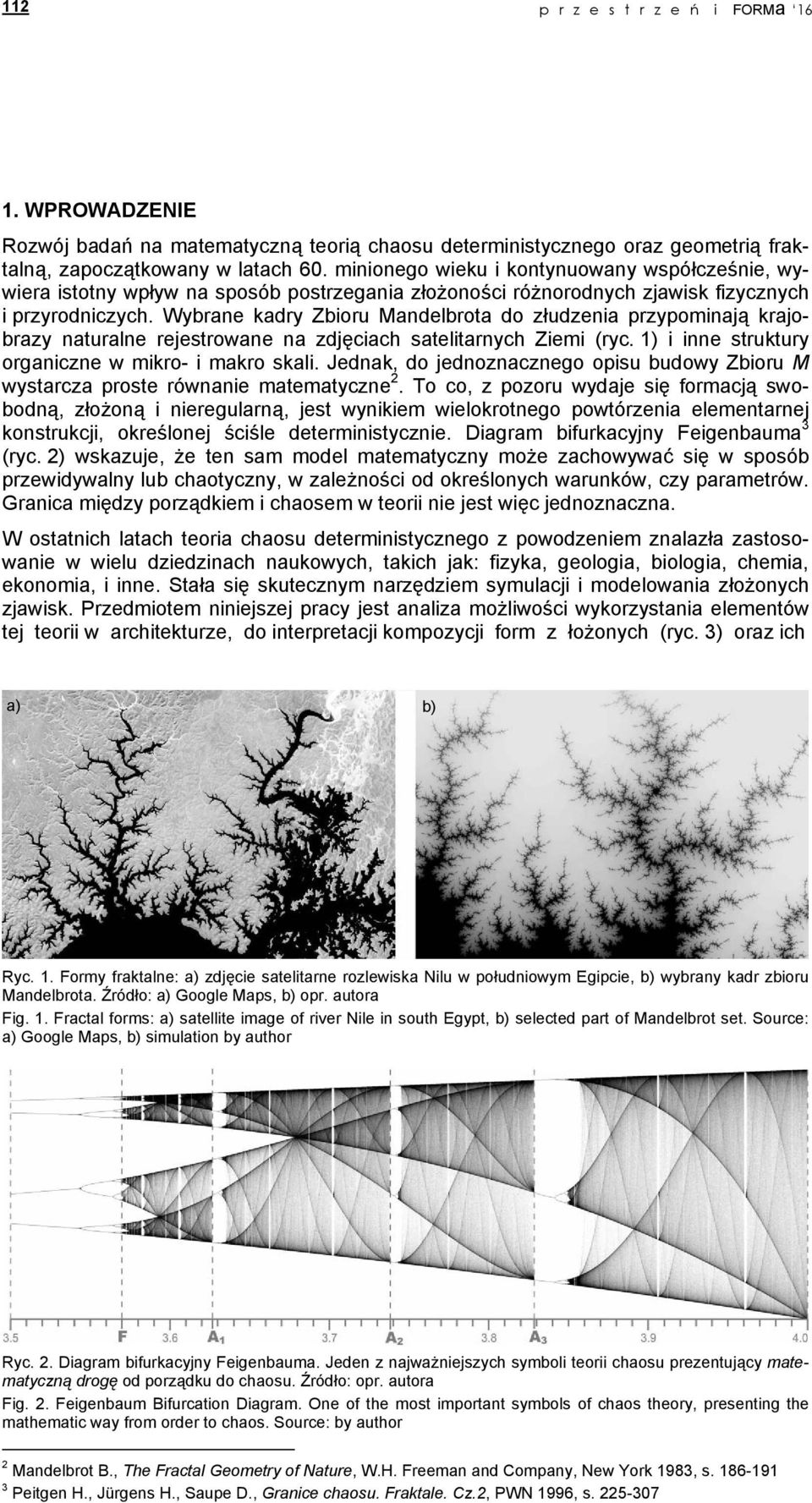 Wybrane kadry Zbioru Mandelbrota do złudzenia przypominają krajobrazy naturalne rejestrowane na zdjęciach satelitarnych Ziemi (ryc. 1) i inne struktury organiczne w mikro- i makro skali.